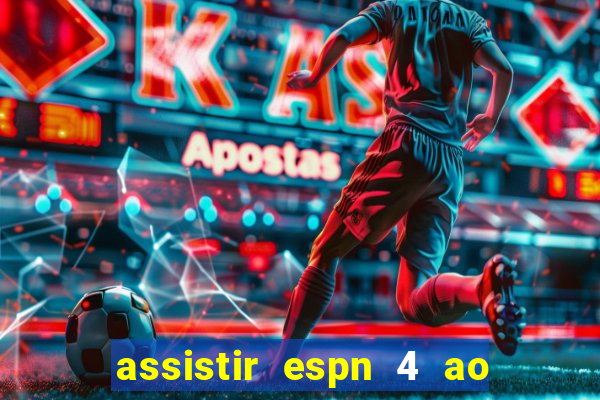 assistir espn 4 ao vivo gratis